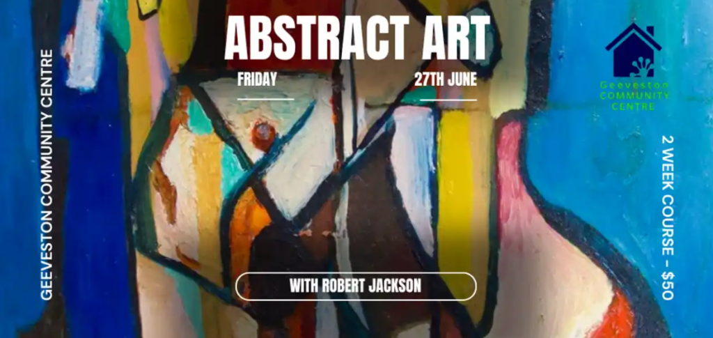 Abstract art painting with bold, colorful shapes. Text reads: Abstract Art, Friday 27th June, with Robert Jackson. Side text: Geeveston Community Centre, 2 week course - $50. Blue accents on the right side.