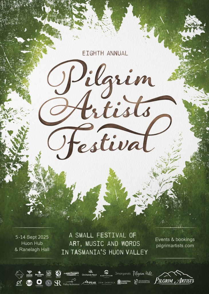 Poster with green leafy border and text: Eighth Annual Pilgrim Artists Festival. A small festival of art, music, and words in Tasmania’s Huon Valley. 5-14 Sept 2025. Events & bookings: pilgrimartists.com.
